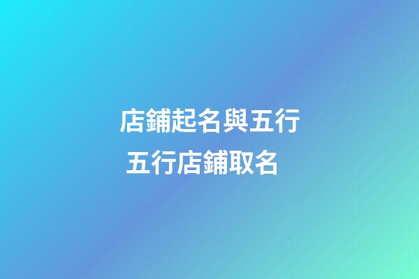 店鋪起名與五行 五行店鋪取名-第1張-店鋪起名-玄機派